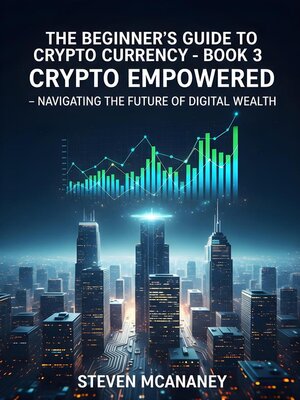cover image of The Beginner's Guide to Crypto Currency--Crypto Empowered Navigating the Future of Digital Wealth
